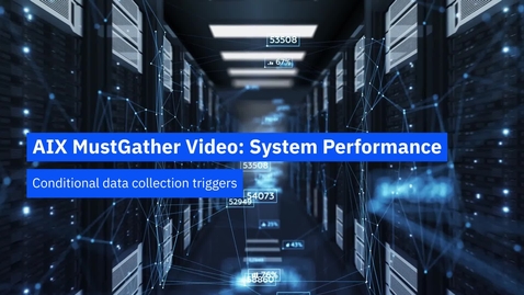 Thumbnail for entry AIX MustGather Video: System Performance - Conditional data collection triggers