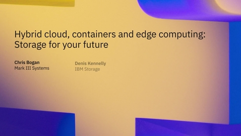 Thumbnail for entry Hybrid Cloud, Containers, Edge Computing: Storage for your Future