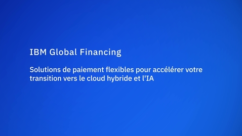 Thumbnail for entry IBM Global Financing : solutions de paiement flexibles pour accélérer votre transition vers le cloud hybride et l’IA