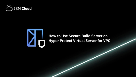 Thumbnail for entry How to use Secure Build Server on Hyper Protect Virtual Server for VPC
