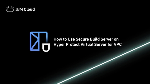 Thumbnail for How to use Secure Build Server on Hyper Protect Virtual Server for VPC