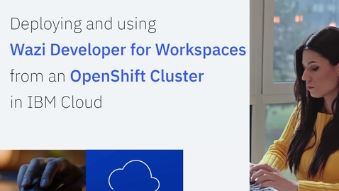 Thumbnail for Wazi aaS; Deploying and using Wazi Developer for Workspaces from an OpenShift Cluster in IBM Cloud
