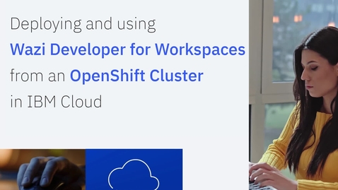Thumbnail for entry Wazi aaS; Deploying and using Wazi Developer for Workspaces from an OpenShift Cluster in IBM Cloud