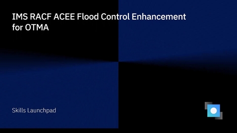 Thumbnail for entry IMS RACF ACEE Flood Control Enhancement for OTMA