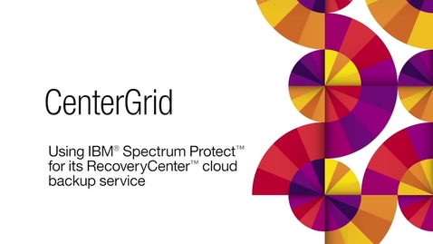 Thumbnail for entry CenterGrid delivers enterprise class data recovery with IBM Spectrum Protect