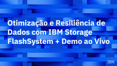 Thumbnail for Otimização e Resiliência de Dados com IBM Storage FlashSystem + Demo ao Vivo