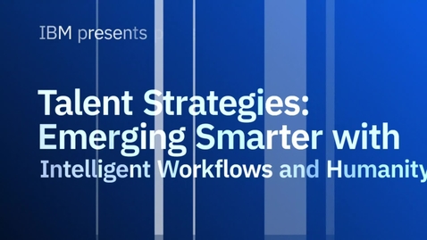 Thumbnail for entry Talent Strategies: Emerging Smarter with Intelligent Workflows and Humanity