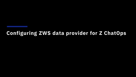 Thumbnail for entry Configuring IBM Z Workload Scheduler data provider for IBM Z ChatOps