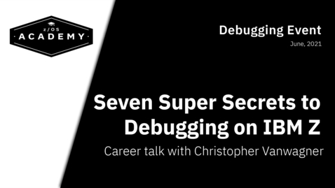 Thumbnail for entry [Career Talk] Seven Super Secrets to Debugging on IBM Z