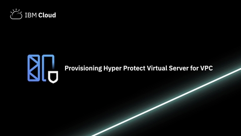 Thumbnail for Provisioning Hyper Protect Virtual Server for VPC