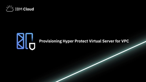 Thumbnail for entry Provisioning Hyper Protect Virtual Server for VPC