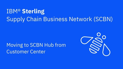 Thumbnail for entry Moving to SCBN Hub from Customer Center - IBM Sterling Supply Chain Business Network (SCBN)