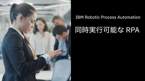 Thumbnail for entry 同時実行可能な IBM Robotic Process Automation (RPA)