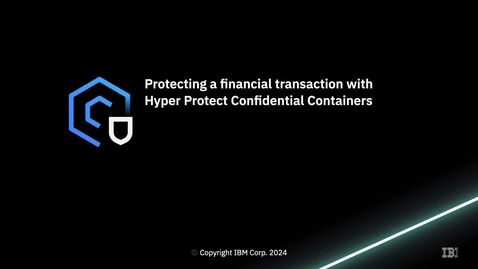 Thumbnail for Protecting a financial transaction with Hyper Protect Confidential Containers