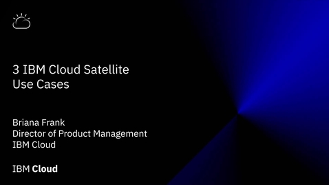 Thumbnail for entry IBM Cloud Satellite: solutions for three use cases