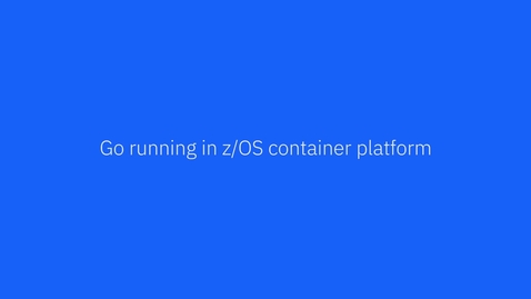 Thumbnail for Demo: Go running in a native z/OS Container platform