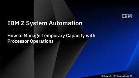 Thumbnail for entry IBM Z System Automation – Temporary Capacity Management using Processor Operations