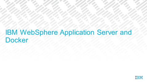 Thumbnail for entry IBM WebSphere Application Server and Docker