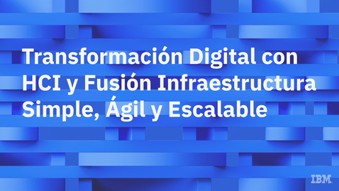 Thumbnail for Transformación Digital con HCI y Fusión Infraestructura Simple, Ágil y Escalable