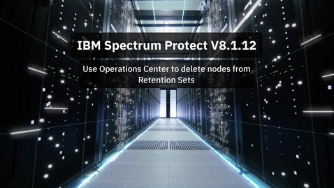 Thumbnail for entry IBM Spectrum Protect V8.1.12 - Use Operations Center to delete nodes from Retention Sets