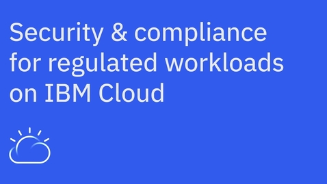 Thumbnail for entry Security and compliance for regulated workloads on IBM Cloud