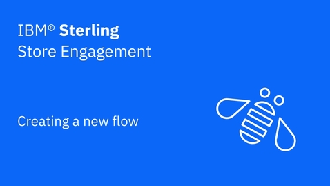 Thumbnail for Creating a new flow - IBM Sterling Store Engagement
