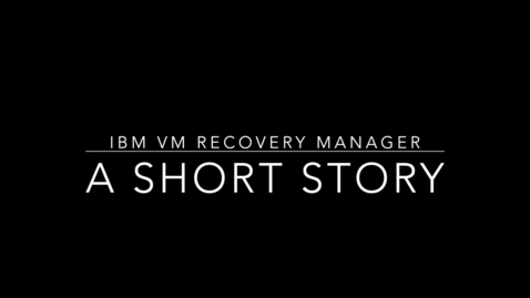 Thumbnail for IBM VM Recovery Manager – A Short Story