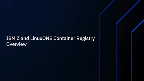 Thumbnail for entry IBM Z and LinuxONE Container Registry Overview