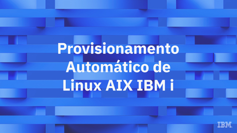 Thumbnail for Provisionamento Automático de Linux  AIX  IBM i
