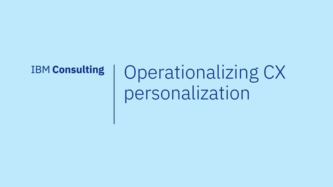 Thumbnail for Operationalizing CX personalization