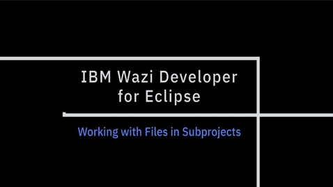 Thumbnail for entry IBM Wazi Developer for Eclipse; Working with Files in Subprojects