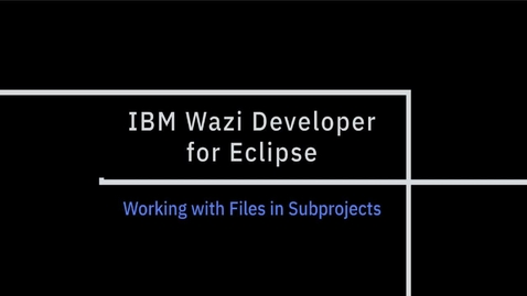 Thumbnail for IBM Wazi Developer for Eclipse; Working with Files in Subprojects