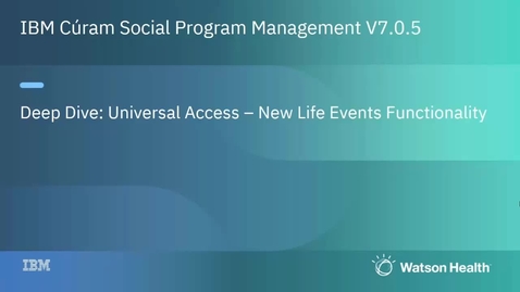Thumbnail for entry IBM Cúram Social Program Management V7.0.5 Universal Access deep dive–New life events functionality