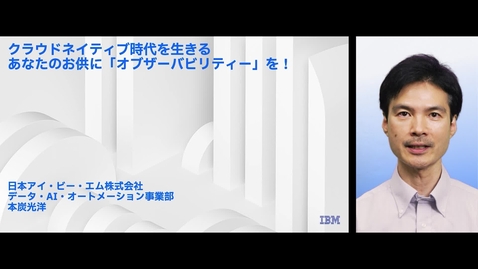Thumbnail for 【動画で学ぶ】クラウドネイティブ時代を生きるあなたのお供に「オブザーバビリティー」を！