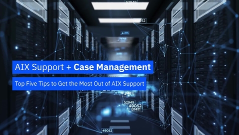 Thumbnail for Top Five Tips to Get the Most Out of AIX Support