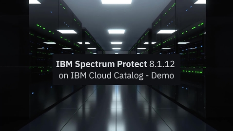 Thumbnail for entry IBM Spectrum Protect 8.1.12 on IBM Cloud Catalog - Demo