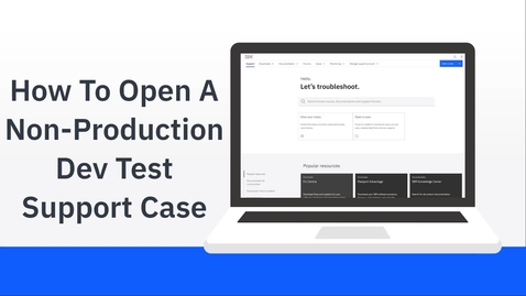 Thumbnail for entry How To Open A Non-Production Dev Test Support Case