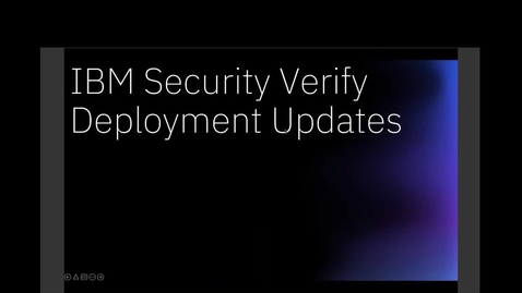 Thumbnail for entry IBM Security Verify Deployment Updates