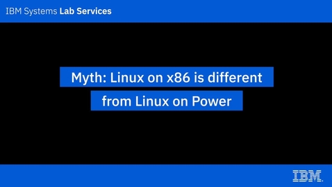 Thumbnail for entry IBM Power Systems Myths_ Linux on x86 is different from Linux on Power