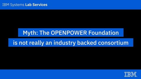 Thumbnail for entry IBM Power Systems Myths_ The OpenPOWER Foundation is not really an industry backed consortium