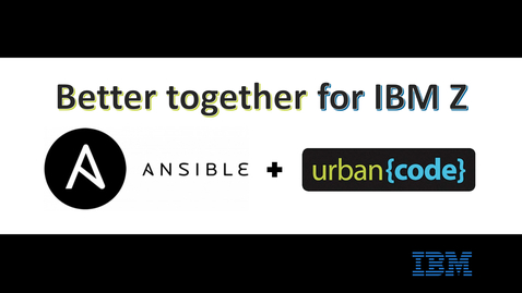 Thumbnail for entry Ansible &amp; UCD: Better Together for IBM Z