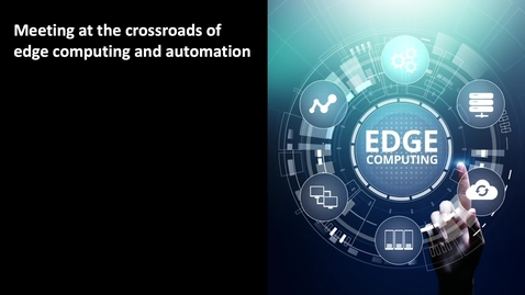 Thumbnail for entry Meeting at the crossroads of edge computing and automation