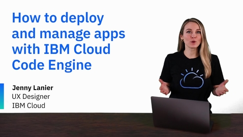 Thumbnail for entry How to deploy and manage apps with IBM Cloud Code Engine