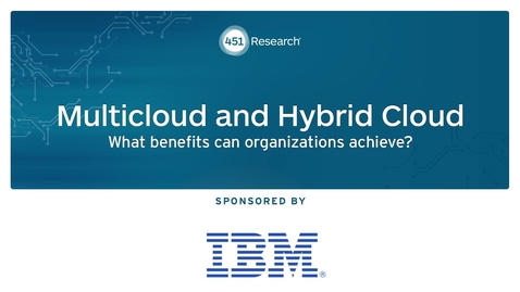 Thumbnail for entry 451 Research: Multicloud and Hybrid Cloud:  What benefits can organizations achieve?