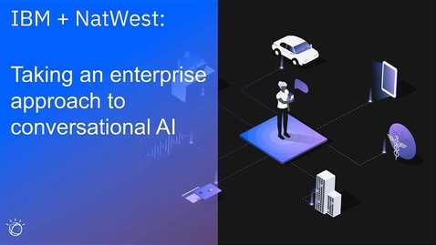 Thumbnail for entry IBM &amp; NatWest 联合访谈：实现企业级会话式 AI 方法