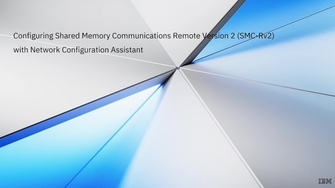 Thumbnail for entry Configuring Shared Memory Communications Remote Version 2 (SMC-Rv2) with Network Configuration Assistant