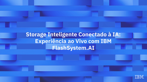 Thumbnail for Storage Inteligente Conectado à IA — Experiência ao Vivo com IBM FlashSystem.AI