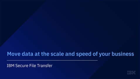 Thumbnail for Move Data at the Speed and Scale of Your Business [with IBM Secure File Transfer]