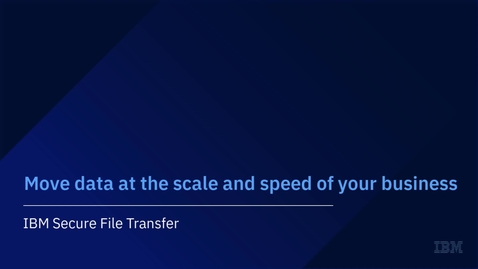 Thumbnail for entry Move Data at the Speed and Scale of Your Business [with IBM Secure File Transfer]