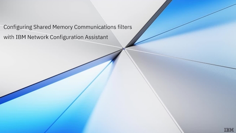 Thumbnail for entry Configuring Shared Memory Communications filters with IBM Network Configuration Assistant